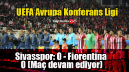 UEFA Avrupa Konferans Ligi: Sivasspor: 0 – Fiorentina: 0 (Maç devam ediyor)