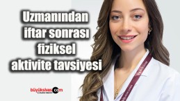 Uzmanından iftar sonrası fiziksel aktivite tavsiyesi