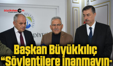 Başkan Büyükkılıç: “Söylentilere inanmayın”