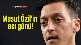 Mesut Özil’in acı günü!