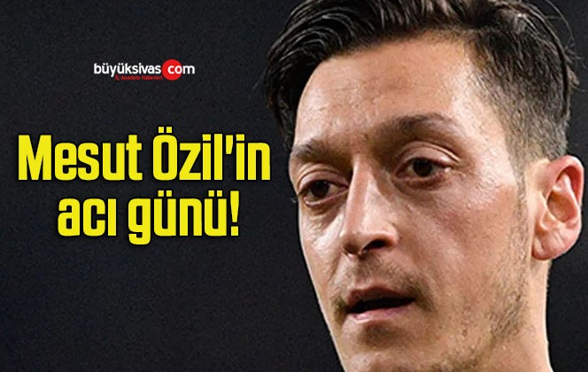 Mesut Özil’in acı günü!