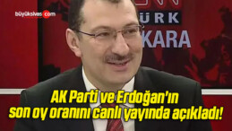 AK Parti ve Erdoğan’ın son oy oranını canlı yayında açıkladı!