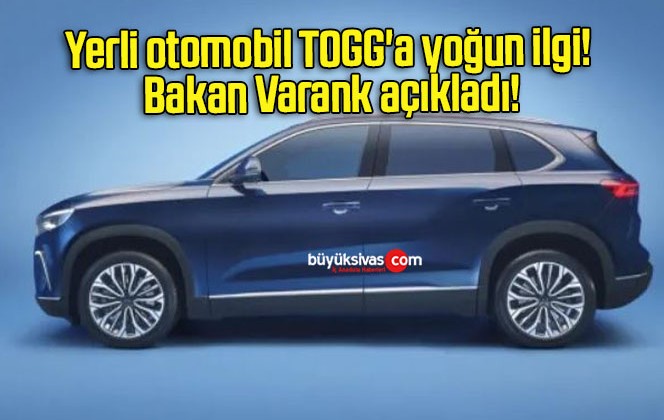 Yerli otomobil TOGG’a yoğun ilgi! Bakan Varank açıkladı!