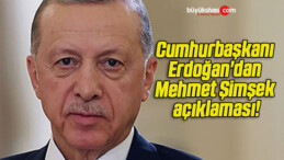 Cumhurbaşkanı Erdoğan’dan Mehmet Şimşek açıklaması!