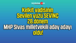 Kelkit vadisinin Sevilen yüzü SEVİNÇ 28.dönem MHP Sivas milletvekili aday adayı oldu!