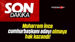 Muharrem İnce cumhurbaşkanı adayı olmaya hak kazandı!