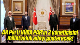 AK Parti HÜDA PAR’ın 3 yöneticisini milletvekili adayı gösterecek!