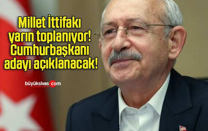 Millet İttifakı yarın toplanıyor! Cumhurbaşkanı adayı açıklanacak!