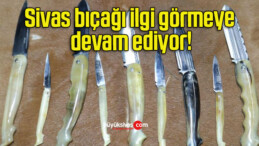 Sivas bıçağı ilgi görmeye devam ediyor!