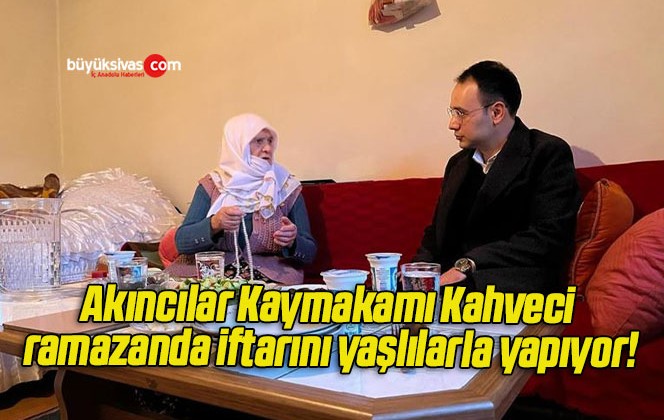 Akıncılar Kaymakamı Kahveci ramazanda iftarını yaşlılarla yapıyor!