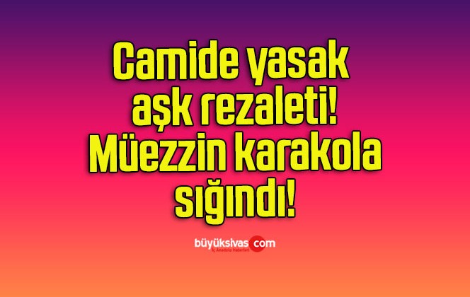 Camide yasak aşk rezaleti! Müezzin karakola sığındı!