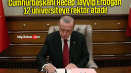 Cumhurbaşkanı Recep Tayyip Erdoğan 12 üniversiteye rektör atadı!