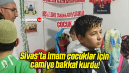 Sivas’ta imam çocuklar için camiye bakkal kurdu!