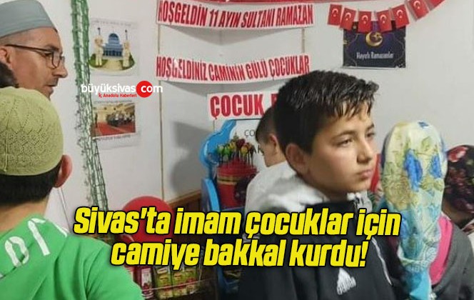 Sivas’ta imam çocuklar için camiye bakkal kurdu!