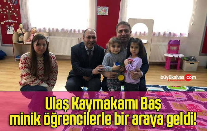 Ulaş Kaymakamı Baş minik öğrencilerle bir araya geldi!