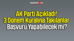 AK Parti Açıkladı! 3 Dönem Kuralına Takılanlar Başvuru Yapabilecek mi?