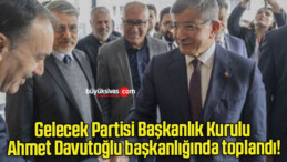 Gelecek Partisi Başkanlık Kurulu Ahmet Davutoğlu başkanlığında toplandı!