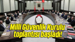 Milli Güvenlik Kurulu toplantısı başladı!