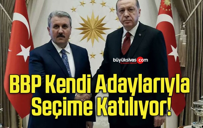 BBP Kendi Adaylarıyla Seçime Katılıyor!