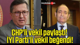 CHP’li vekil paylaştı! İYİ Parti’li vekil beğendi!