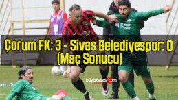 Çorum FK: 3 – Sivas Belediyespor: 0 (Maç Sonucu)