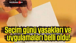 Seçim günü yasakları ve uygulamaları belli oldu!