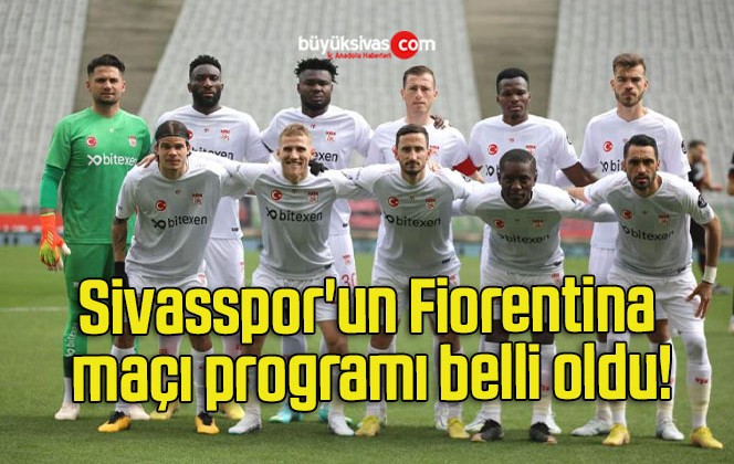 Sivasspor’un Fiorentina maçı programı belli oldu!