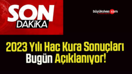 2023 Yılı Hac Kura Sonuçları Bugün Açıklanıyor!