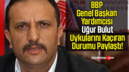 BBP Genel Başkan Yardımcısı Uğur Bulut Uykularını Kaçıran Durumu Paylaştı!