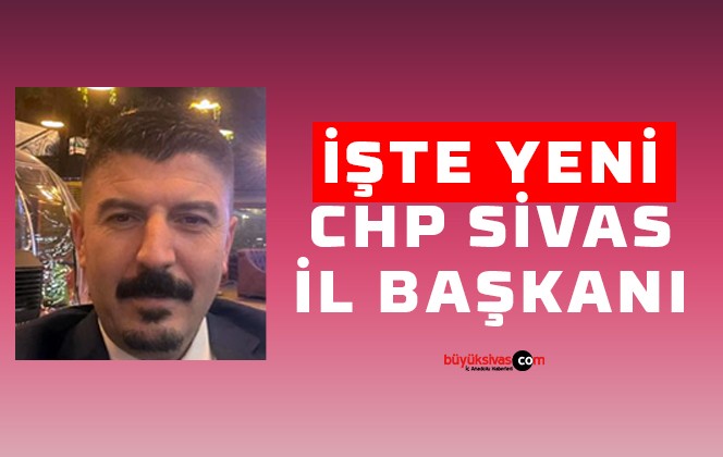 CHP Sivas İl Başkanı Haydar Öztürk oldu