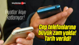 Cep telefonlarına büyük zam yolda! Tarih verildi!