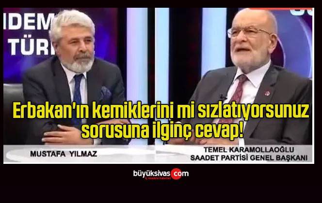 Erbakan’ın kemiklerini mi sızlatıyorsunuz sorusuna ilginç cevap!