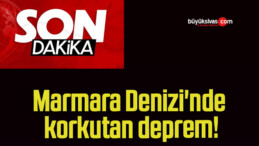 Marmara Denizi’nde korkutan deprem!