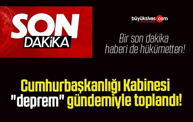 Cumhurbaşkanlığı Kabinesi, “deprem” gündemiyle toplandı!