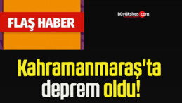 Kahramanmaraş’ta deprem oldu!