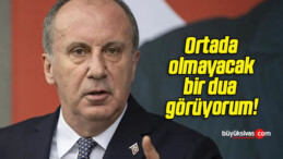 Ortada olmayacak bir dua görüyorum!