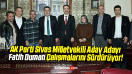 AK Parti Sivas Milletvekili Aday Adayı Fatih Duman Çalışmalarını Sürdürüyor!