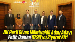 AK Parti Sivas Milletvekili Aday Adayı Fatih Duman STSO’yu Ziyaret Etti!