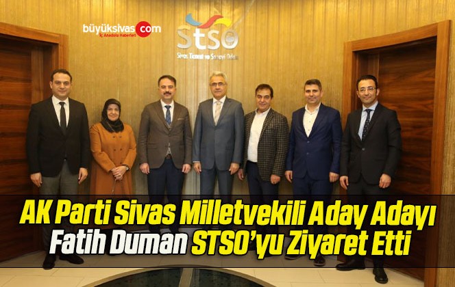 AK Parti Sivas Milletvekili Aday Adayı Fatih Duman STSO’yu Ziyaret Etti!