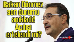 Bakan Dönmez son durumu açıkladı! Açılışı ertelendi mi?