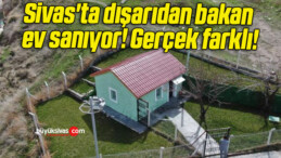 Sivas’ta dışarıdan bakan ev sanıyor! Gerçek farklı!