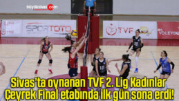 Sivas’ta oynanan TVF 2. Lig Kadınlar Çeyrek Final etabında ilk gün sona erdi!