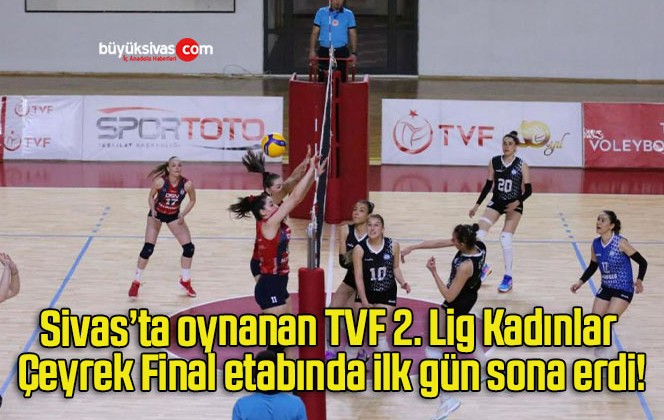 Sivas’ta oynanan TVF 2. Lig Kadınlar Çeyrek Final etabında ilk gün sona erdi!