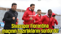 Sivasspor Fiorentina maçının hazırlıklarını sürdürdü!