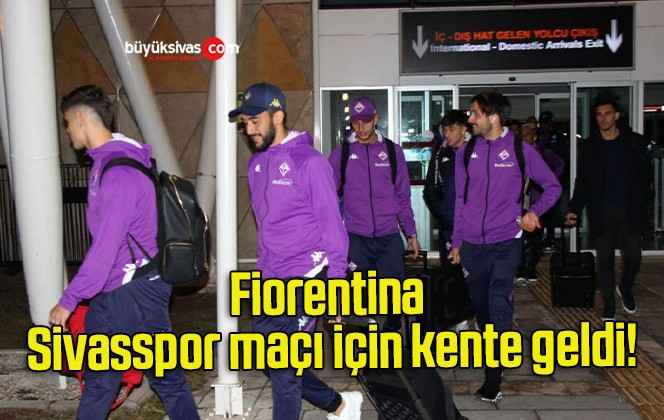 Fiorentina Sivasspor maçı için kente geldi!