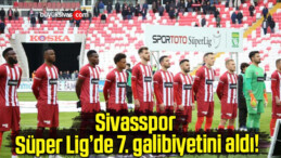 Sivasspor Süper Lig’de 7. galibiyetini aldı!