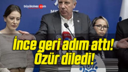 İnce geri adım attı! Özür diledi!