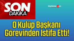 O Kulüp Başkanı Görevinden İstifa Etti!