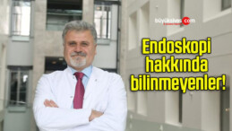 Endoskopi hakkında bilinmeyenler!