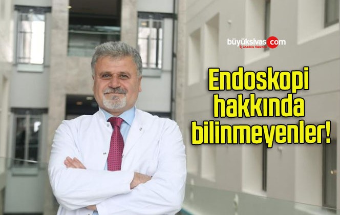 Endoskopi hakkında bilinmeyenler!